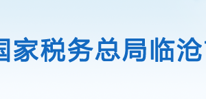 臨滄市稅務(wù)局辦稅服務(wù)廳辦公時間地址及咨詢電話