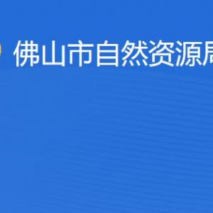 佛山市自然資源局各部門職責及聯(lián)系電話