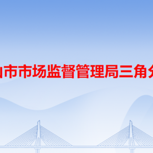 中山市市場監(jiān)督管理局三角分局各辦事窗口工作時間和聯(lián)系電話