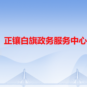 正鑲白旗政務(wù)服務(wù)中心各辦事窗口工作時間和咨詢電話