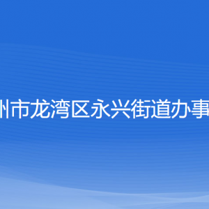 溫州市龍灣區(qū)永興街道辦事處各部門負責人和聯系電話