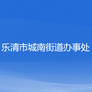 樂清市城南街道辦事處各部門負責人和聯(lián)系電話