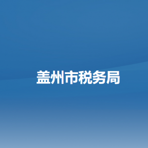 蓋州市稅務(wù)局辦稅服務(wù)廳地址辦公時間及咨詢電話