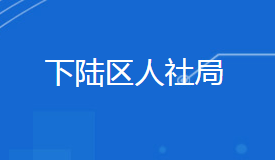 黃石市下陸區(qū)人力資源和社會(huì)保障局