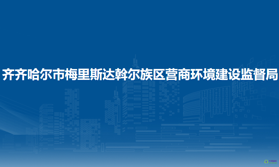 齊齊哈爾市梅里斯達(dá)斡爾族區(qū)營(yíng)商環(huán)境建設(shè)監(jiān)督局